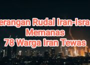 Serangan Rudal Iran-Israel Memanas: 78 Warga Iran Tewas, Tiga Ilmuwan Nuklir Dibunuh, Dunia Serukan Deeskalasi
