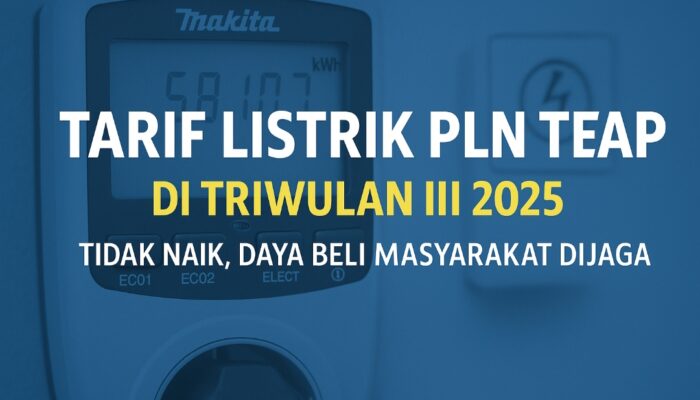 Tarif Listrik PLN Tetap di Triwulan III 2025: Tidak Naik, Daya Beli Masyarakat Dijaga