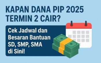 Kapan Dana PIP 2025 Termin 2 Cair? Cek Jadwal dan Besaran Bantuan SD, SMP, SMA di Sini!