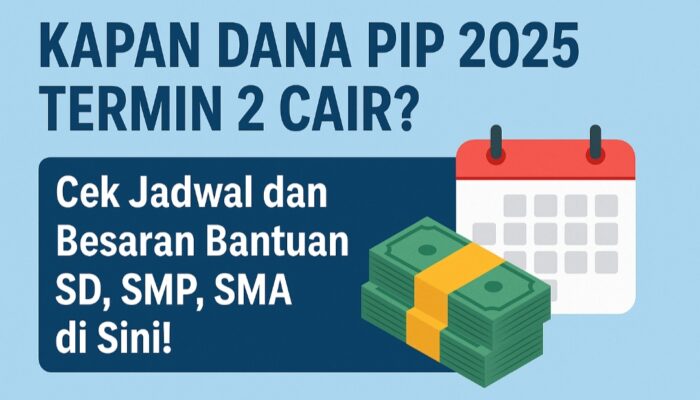 Kapan Dana PIP 2025 Termin 2 Cair? Cek Jadwal dan Besaran Bantuan SD, SMP, SMA di Sini!