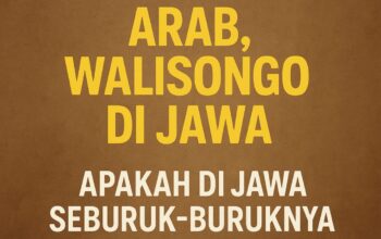 Mengapa Rasulullah Diutus di Arab dan Walisongo di Jawa? Apakah di Jawa Seburuk-buruknya Manusia? Ini Penjelasannya