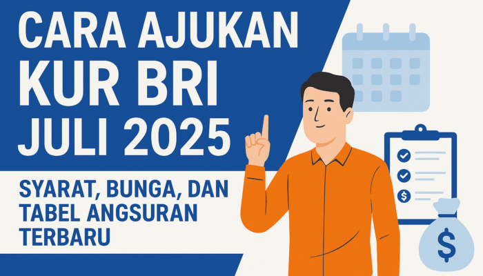 Cara Ajukan KUR BRI Juli 2025: Syarat, Bunga, dan Tabel Angsuran Terbaru